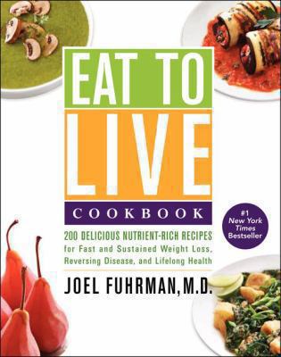 Eat to live cookbook : 200 delicious nutrient-rich recipes for fast and sustained weight loss, reversing disease, and lifelong health /