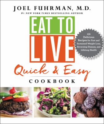 Eat to live quick & easy cookbook : 131 delicious, nutrient-rich recipes for fast and sustained weight loss, reversing disease, and lifelong health /
