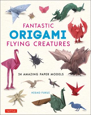 Fantastic origami flying creatures : 24 amazing paper models /