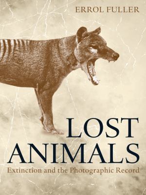 Lost animals : extinction and the photographic record /