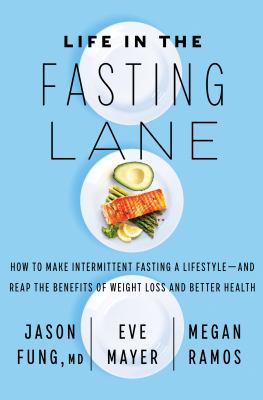 Life in the fasting lane : how to make intermittent fasting a lifestyle--and reap the benefits of weight loss and better health /