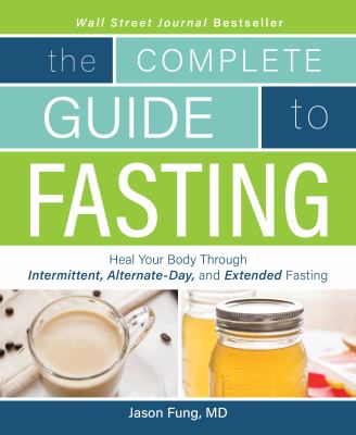 The complete guide to fasting : heal your body through intermittent, alternate-day, and extended fasting /