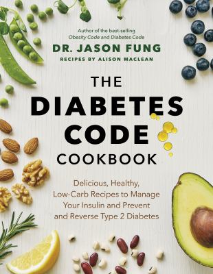The diabetes code cookbook : delicious, healthy, low-carb recipes to manage your insulin and prevent and reverse type 2 diabetes /