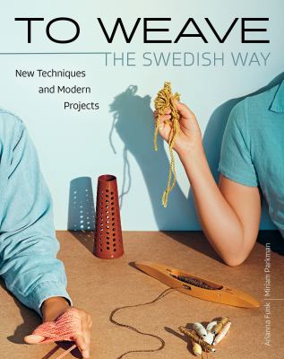 To weave--the Swedish way : new techniques and modern projects /