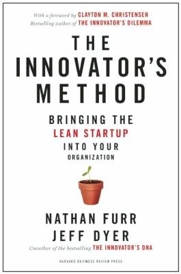 The innovator's method : bringing the lean start-up into your organization /