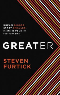 Greater : dream bigger, start smaller, ignite God's vision for your life /