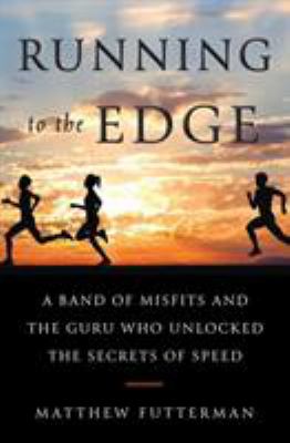 Running to the edge : a band of misfits and the guru who unlocked the secrets of speed /