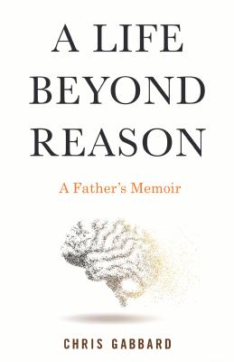 A life beyond reason : a father's memoir /
