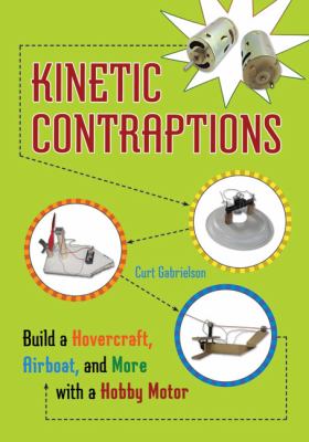 Kinetic contraptions : build a hovercraft, airboat, and more with a hobby motor /
