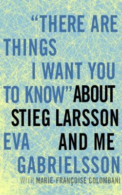 "There are things I want you to know" about Stieg Larsson and me /