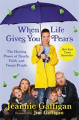 When life gives you pears : the healing power of family, faith, and funny people /