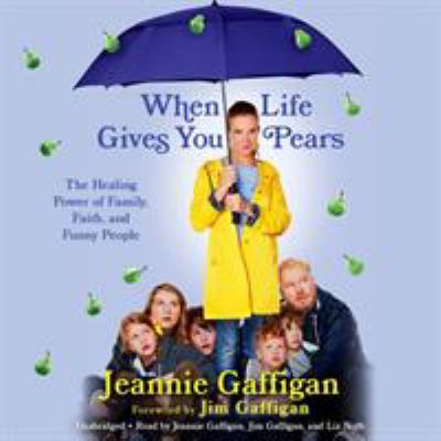 When life gives you pears [compact disc, unabridged] : the healing power of family, faith, and funny people /