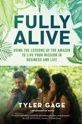 Fully alive : using the lessons of the Amazon to live your mission in business and life /
