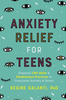 Anxiety relief for teens : essential CBT skills and mindfulness practices to overcome anxiety and stress /
