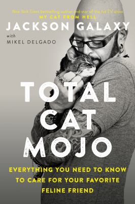Total cat mojo : the ultimate guide to life with your cat /