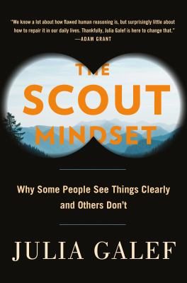 The scout mindset : why some people see things clearly and others don't /