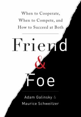 Friend and foe : when to cooperate, when to compete, and how to succeed at both /