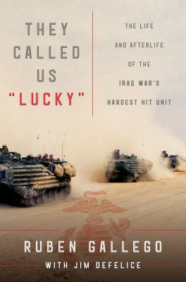 They called us "lucky" : the life and afterlife of the Iraq War's hardest hit unit /