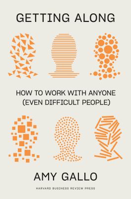 Getting along : how to work with anyone (even difficult people) /