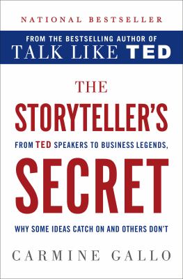 The storyteller's secret : from TED speakers to business legends, why some ideas catch on and others don't /