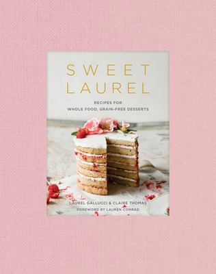 Sweet Laurel : recipes for whole food, grain-free desserts /
