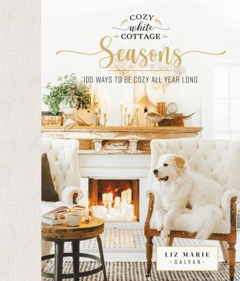 Cozy white cottage. Seasons : 100 ways to be cozy all year long /