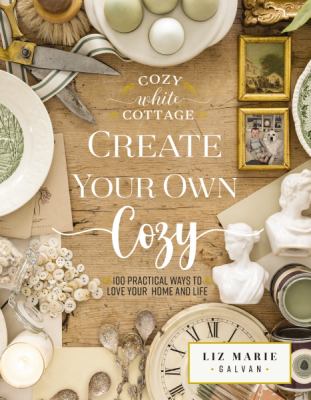 Create your own cozy : 100 practical ways to love your home and life /