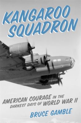 Kangaroo squadron : American courage in the darkest days of World War II /