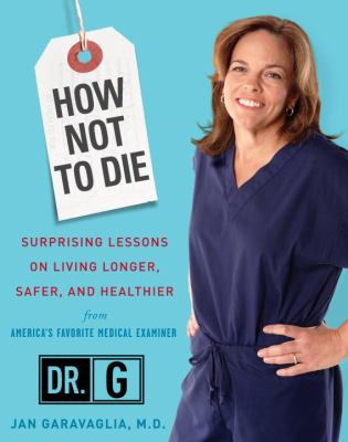 How not to die : surprising lessons on living longer, safer, and healthier from America's favorite medical examiner /