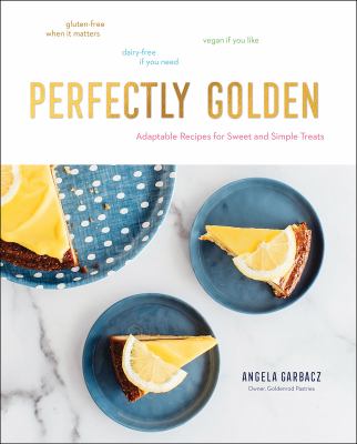 Perfectly golden : adaptable recipes for sweet and simple treats /