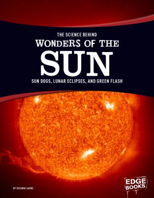 The science behind wonders of the sun : sun dogs, lunar eclipses, and green flash /
