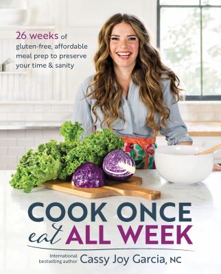 Cook once eat all week : 26 weeks of gluten-free, affordable meal prep to preserve your time & sanity /