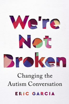 We're not broken : changing the autism conversation /