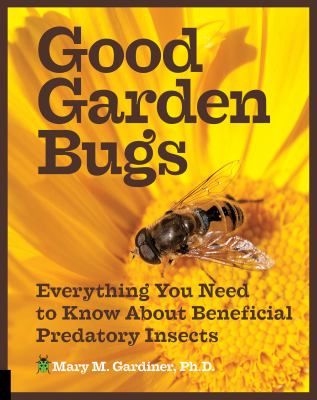 Good garden bugs : everything you need to know about beneficial predatory insects /