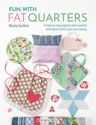 Fun with fat quarters : 15 step-by-step projects with essential techniques to kick-start your sewing /