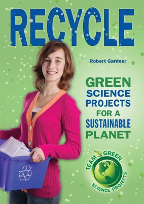 Recycle : green science projects for a sustainable planet /