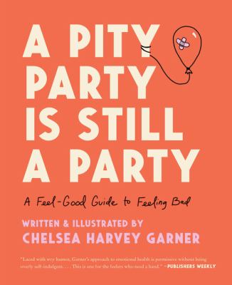 A pity party is still a party : a feel-good guide to feeling bad /