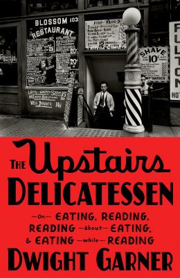 The upstairs delicatessen : on eating, reading, reading about eating, and eating while reading /