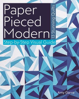 Paper pieced modern : 13 stunning quilts : step-by-step visual guide /