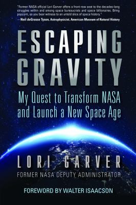 Escaping gravity : my quest to transform NASA and launch a new space age /