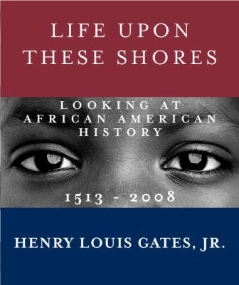 Life upon these shores : looking at African American history, 1500-2008 /