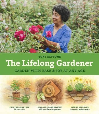 The lifelong gardener : garden with ease & joy at any age /
