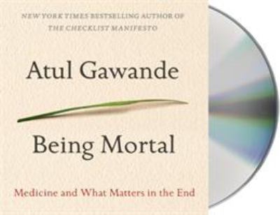 Being mortal [compact disc, unabridged] : medicine and what matters in the end /
