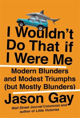 I wouldn't do that if I were me : modern blunders and modest triumphs (but mostly blunders) /