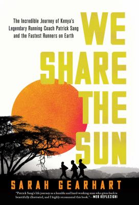 We share the sun : the incredible journey of Kenya's legendary running coach Patrick Sang and the fastest runners on earth /