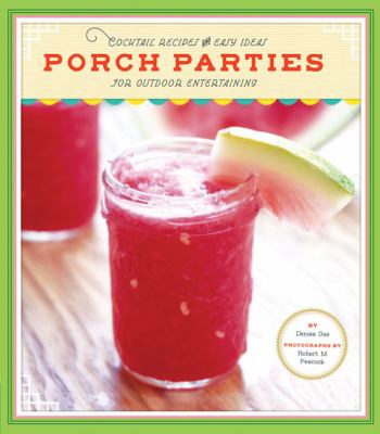 Porch parties : cocktail recipes and easy ideas for outdoor entertaining /