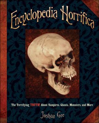 Encyclopedia horrifica : the terrifying truth! about vampires, ghosts, monsters, and more /