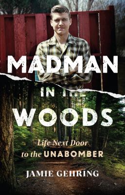 Madman in the woods : life next door to the Unabomber /