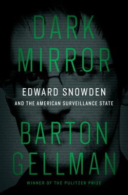 Dark mirror : Edward Snowden and the American surveillance state /