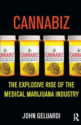 Cannabiz : the explosive rise of the medical marijuana industry /